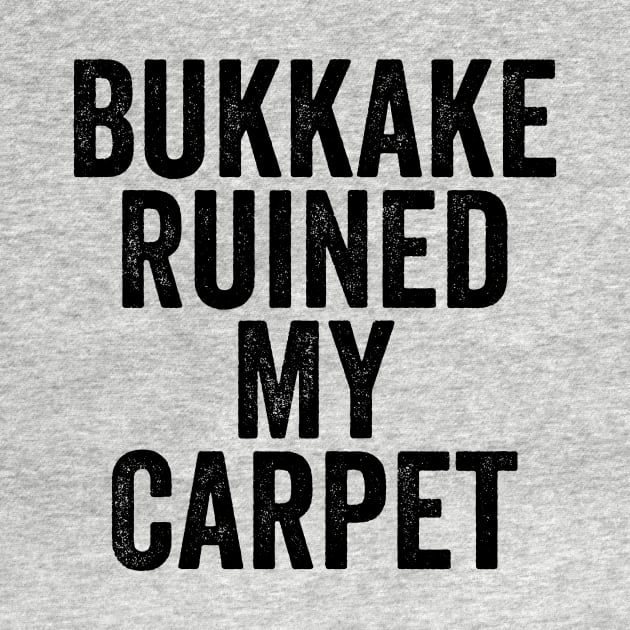 Bukkake Ruined My Carpet Black by GuuuExperience